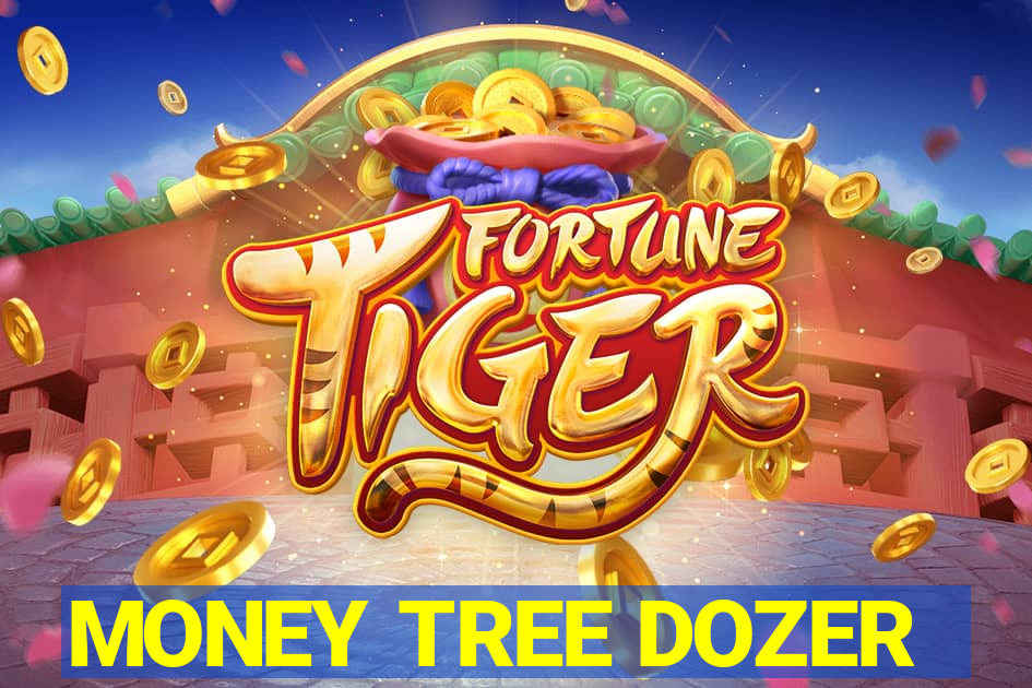 MONEY TREE DOZER